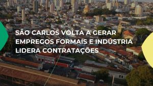 São Carlos volta a gerar empregos formais e indústria lidera contratações