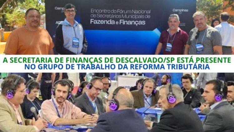 Secretaria de Finanças de Descalvado/SP está participando do Grupo de Trabalho para a implantação da Reforma Tributária.