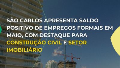 São Carlos apresenta saldo positivo de empregos formais em maio, com destaque para Construção Civil e setor Imobiliário